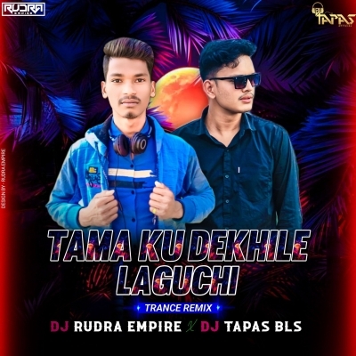 TAMA KU DEKHILE LAGUCHI (TRANCE MIX) DJ TAPAS BLS X DJ RUDRA EMPIRE 